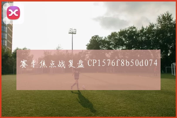 赛季焦点战复盘 CP1576f8b50d074