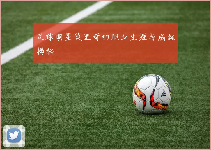 足球明星莫里奇的职业生涯与成就揭秘